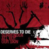 <!-- google_ad_section_start -->Deserves To Die - Surrender All But Our Skin<!-- google_ad_section_end -->